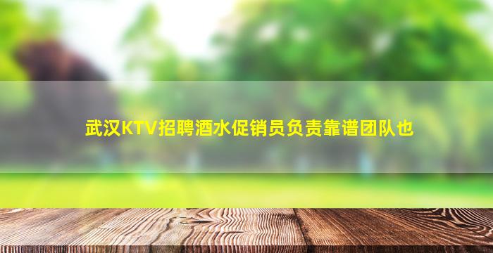 武汉KTV招聘酒水促销员负责靠谱团队也